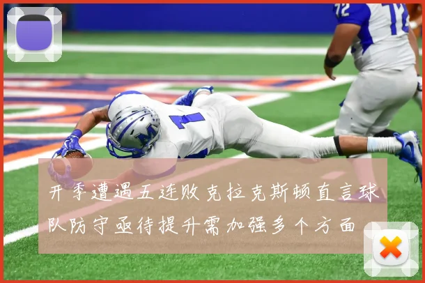 开季遭遇五连败克拉克斯顿直言球队防守亟待提升需加强多个方面