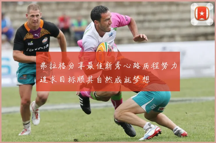 弗拉格分享最佳新秀心路历程努力追求目标顺其自然成就梦想