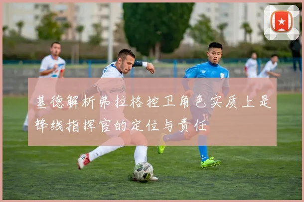 基德解析弗拉格控卫角色实质上是锋线指挥官的定位与责任
