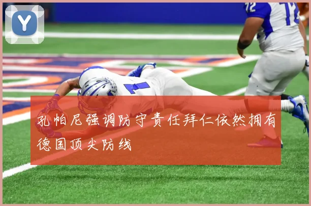 孔帕尼强调防守责任拜仁依然拥有德国顶尖防线