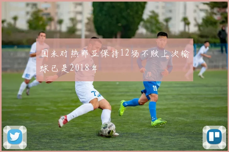 国米对热那亚保持12场不败上次输球已是2018年